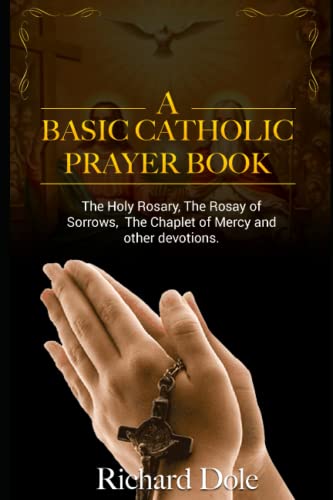 A Basic Catholic Prayer Book: The Rosary, Chaplet of Mercy, and Rosary of Sorrows with Meditations and Other Devotions
