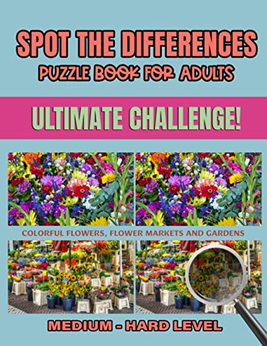 Spot the Differences Puzzle Book for Adults Ultimate Challenge! Colorful Flowers, Flower Markets and Gardens Medium - Hard Level