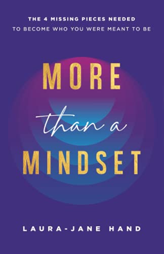 More Than A Mindset: The 4 Missing Pieces Needed To Become Who You Were Meant To Be