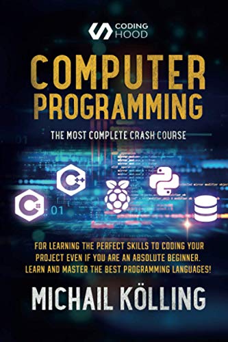 Computer Programming: The Most Complete Crash Course for Learning The Perfect Skills To Coding Your Project Even If You Are an Absolute Beginner. Learn and Master The Best Programming Languages