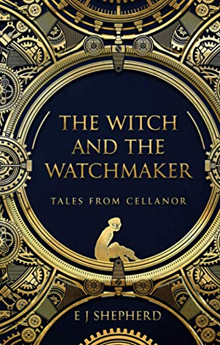 The Witch and the Watchmaker: Tales From Cellanor