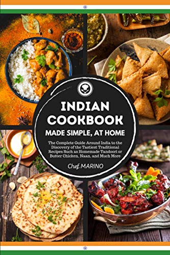 INDIAN COOKBOOK Made Simple, at Home: The complete guide around India to the discovery of the tastiest traditional recipes such as homemade tandoori or butter chicken, naan, and much more