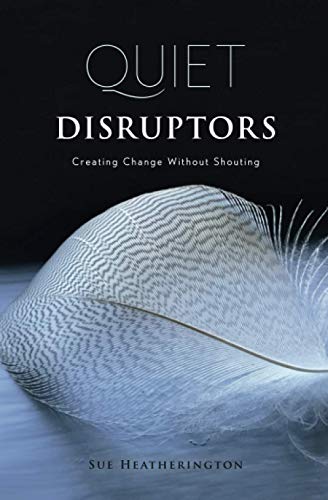 Quiet Disruptors: Creating Change Without Shouting