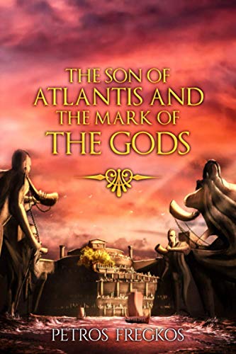 The Son of Atlantis and the Mark of the Gods: The legend of Atlantis as never before