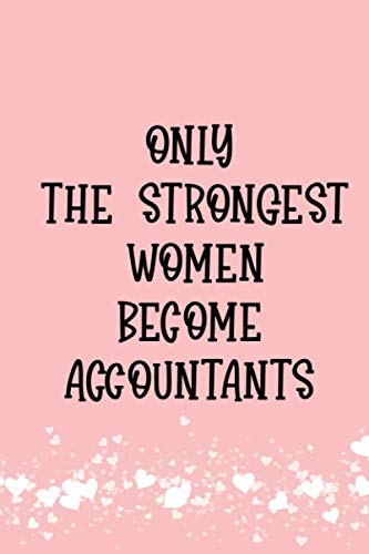 ONLY THE STRONGEST WOMEN BECOME ACCOUNTANTS: Lined Journal Notebook, Funny cute gag Gift Idea for College Graduation or your Office Boss, Coworker, ... , men or women who have everything in work