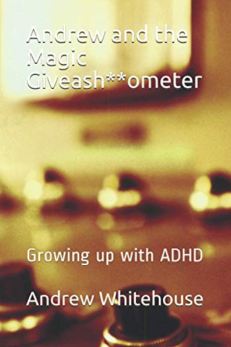 Andrew and the Magic Giveash**ometer: Growing up with ADHD