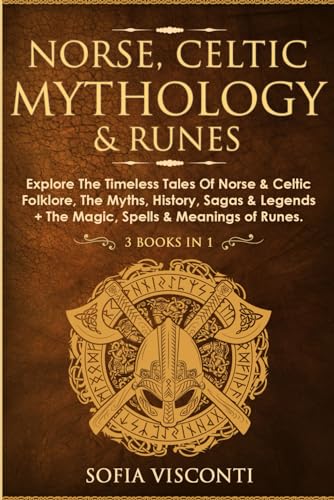 Norse, Celtic Mythology & Runes: Explore The Timeless Tales Of Norse & Celtic Folklore, The Myths, History, Sagas & Legends + The Magic, Spells & Meanings of Runes