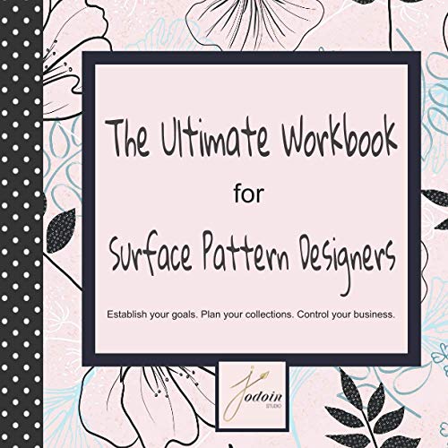 The Ultimate Workbook for Surface Pattern Designers: Establish your goals. Plan your collections. Control your business. (Surface Pattern Designers Serie)