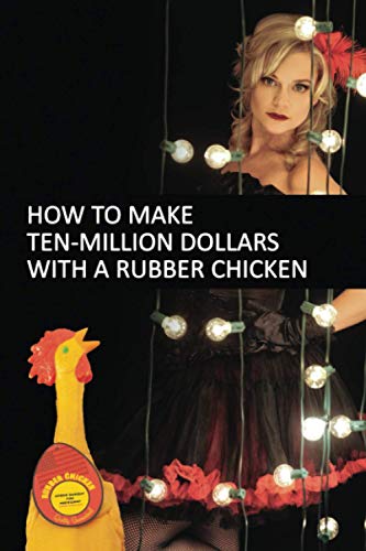 HOW TO MAKE TEN MILLION DOLLARS WITH A RUBBER CHICKEN (THE TEN-MILLION DOLLAR PLAN: Amber Garibay for President)