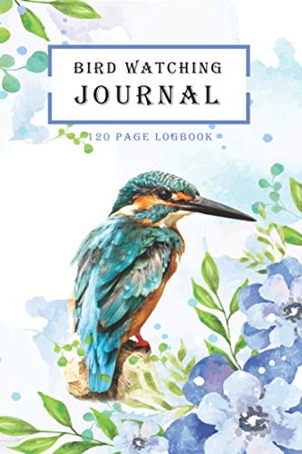 Bird Watching Journal: 120 Page Bird Spotters Log Book. Monitor and Record Backyard Garden and Local Bird Sightings. Birding Log Notebook (Bird Watchers Gifts)