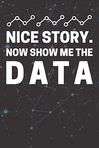 Nice Story. Now Show Me The Data: Data Analyst Notebook With Lined Pages, A Great Appreciation Gift Idea For Data Analyzer