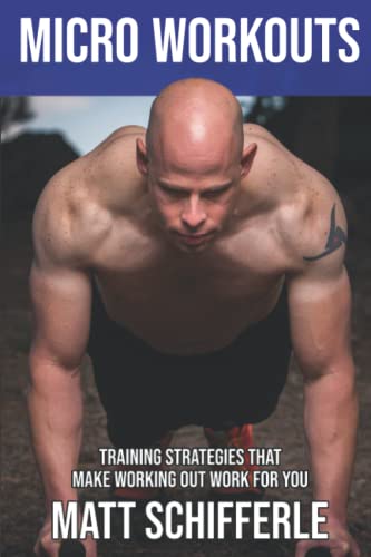 MICRO WORKOUTS: Training Strategies That Make Working Out Work For You