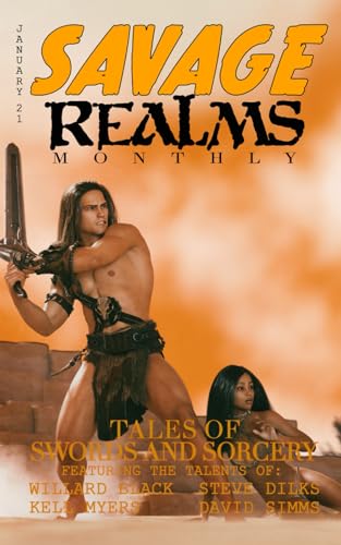 Savage Realms Monthly: January 2021: A collection of dark fantasy sword and sorcery short adventure stories (Savage Realms Monthly Dark Fantasy Sword and Sorcery Adventure Magazine)
