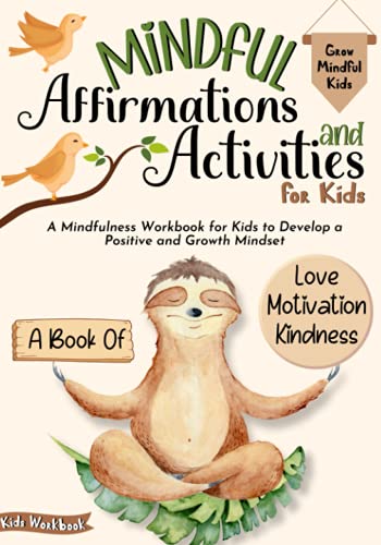 Mindful Affirmations and Activities: A Mindfulness Workbook for Kids to Develop a Positive and Growth Mindset. Mindful Awareness Book for Raising Grateful Kids