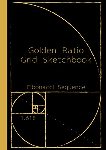 Golden Ratio Grid Sketchbook | Fibonacci Sequence 1.618: Golden Ratio Tool for New Mathematics Art, and Architecture Design. (Graph Paper Notebooks)
