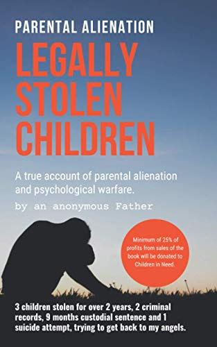 Legally Stolen Children: A true account of parental alienation and psychological warfare. (Exposed Legal Child Abuse)