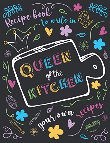 Recipe Book to Write in Your Own Recipes Queen of the Kitchen : Large Blank Recipe Organizer - Create Family Personalized Cookbook - Empty Custom Notebook (Make Keeper Journal for 120 Favorite Recipes Page Size 8. 5 X 11 , Close to A4)