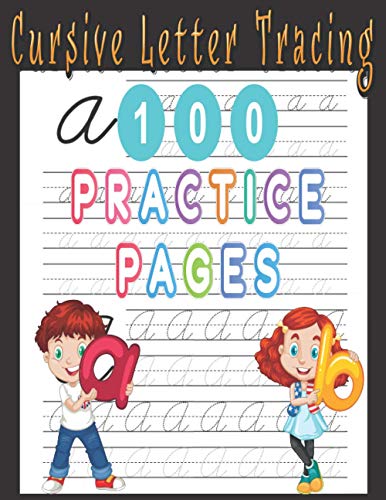 Cursive Letter Tracing 100 Practice Pages: Letters and Numbers Tracing Book for kids - Practice Alphabet Writing Paper - A to Z Cursive Writing Workbook