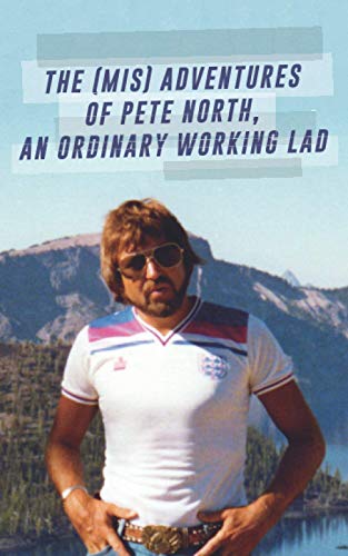 The (Mis) Adventures of Pete North, an Ordinary Working Lad