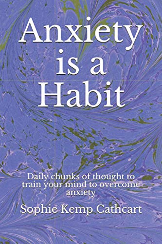 Anxiety is a Habit: Daily chunks of thought to train your mind to overcome anxiety
