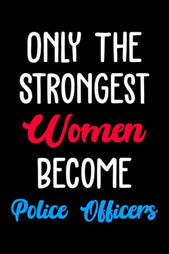 Only the Strongest Women Become Police Officers: Gift for Female Police Officers