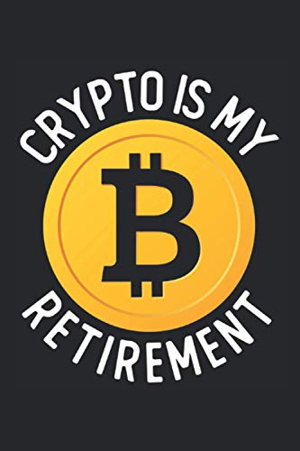 Crypto Is My Retirement: Funny Cryptocurrency Notebook Journal, Gift for Crypto Traders, Investors and Holders, Perfect for Financial Trading Writing ... / 120 Pages / 6 x 9 Inch / Matte Cover Finish