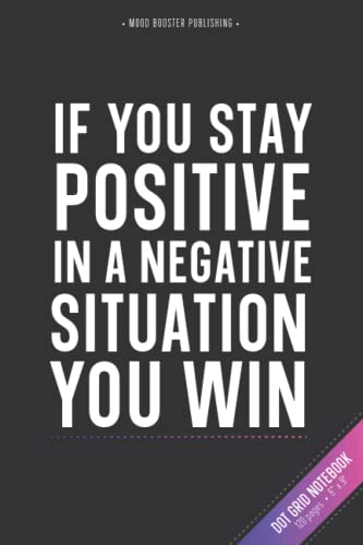 If You Stay Positive In A Negative Situation You Win: Dot Grid Journal with 120 Pages 6x9