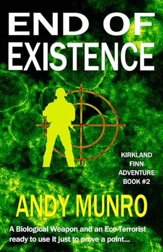 END OF EXISTENCE: A Biological Weapon and an Eco-Terrorist ready to use it to prove a point... (Kirkland Finn Military SAS Spy Thriller Fiction)