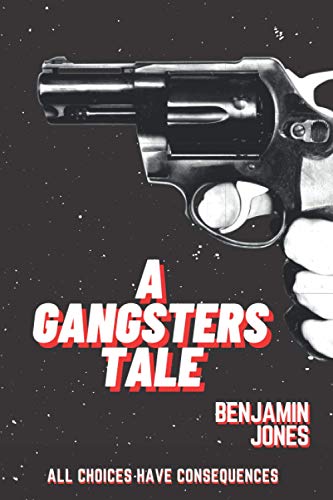 A GANGSTERS TALE.: ALL CHOICES HAVE CONSEQUENCES.