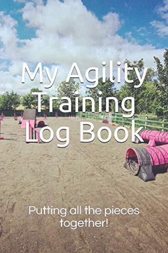 My Agility Training Log Book: Putting all the pieces together!