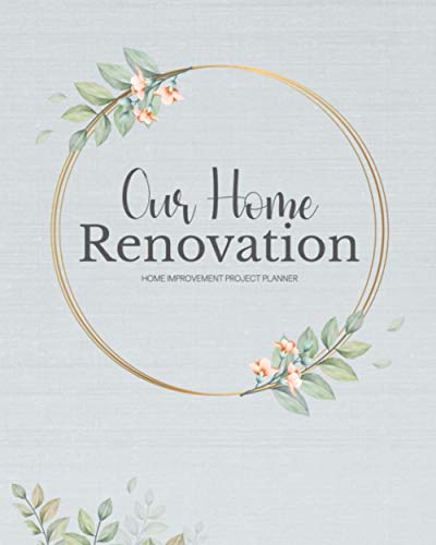 Our Home Renovation : Organise Design Ideas, Costs, Quotes, Progress, to Do Checklists for Each Room Big or Small Makeover Projects (Floral)