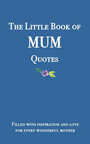 The little book of Mum Quotes: Filled with inspiration and love for every wonderful mother