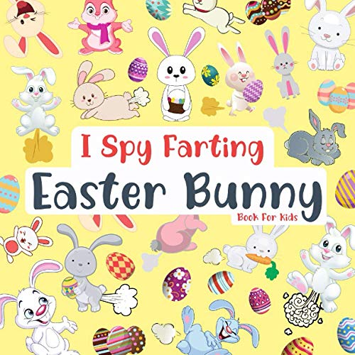 I Spy Farting Easter Bunny Book for Kids! : A Cute and Funny Guessing Game for Little Toddlers Preschoolers 2-5 Year Olds Interactive Picture Puzzle Book Happy Easter Funny Story about Bunny Who Farts (Perfect Basket Gift for Boys and Girls)