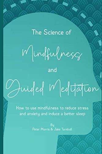 The Science of Mindfulness and Guided Meditation: How to use mindfulness to reduce stress and anxiety and induce better sleep