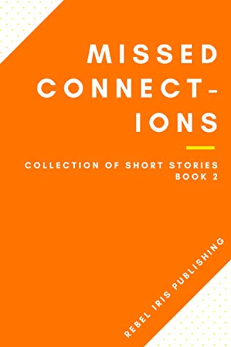 Missed Connections: a collection of short stories: Book 2 in the Rebel Iris Collection of Short Stories