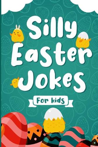 Silly Easter Jokes for Kids : A Fun Easter Joke Book for Kids 5-12 Years Old - Jokes and Riddles Easter Edition (over 100 Jokes), Easter Activity Book for the Whole Family (Gift Idea for Kids)