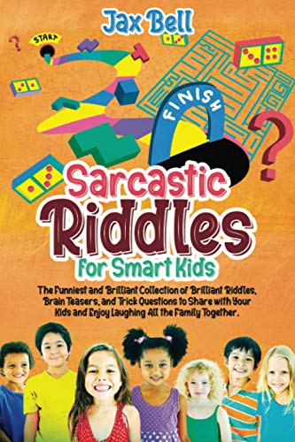 Sarcastic Riddles for Smart Kids: The Funniest and Brilliant Collection of Brilliant Riddles, Brain Teasers, and Trick Questions to Share with Your Kids and Enjoy Laughing All the Family Together