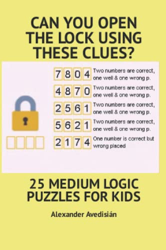 CAN YOU OPEN THE LOCK USING THESE CLUES?: 25 MEDIUM LOGIC PUZZLES FOR KIDS