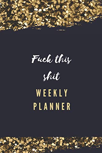 Fuck This Shit Weekly Planner Week To View: Weekly To Do List Notepad Day Planner Undated