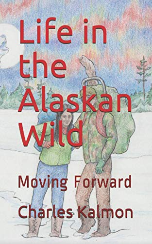 Life in the Alaskan Wild: Moving Forward (Life in Alaska)