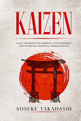 KAIZEN: Lean Thinking to Improve Your Mindset and Increase Personal Productivity