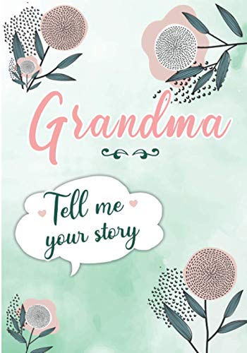 Grandma Tell Me Your Story : A Guided Keepsake Journal for Your Grandmother to Share Her Life and Her Memories