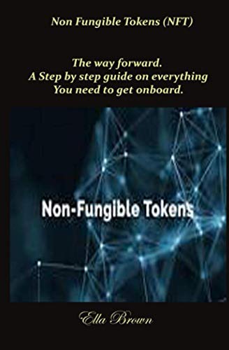 Non Fungible Tokens (NFT): The way forward. A Step by step guide on everything You need to get onboard.