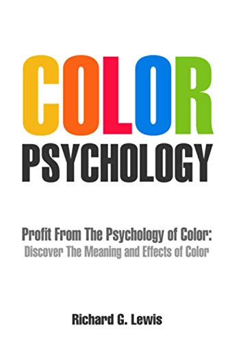 Color Psychology: Profit From The Psychology of Color: Discover the Meaning and Effects of Color (Business Psychology Books)
