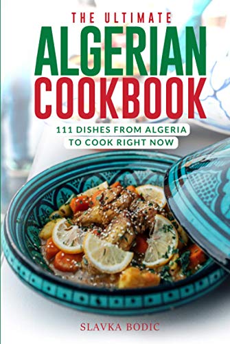 The Ultimate Algerian Cookbook: 111 Dishes From Algeria To Cook Right Now (World Cuisines)