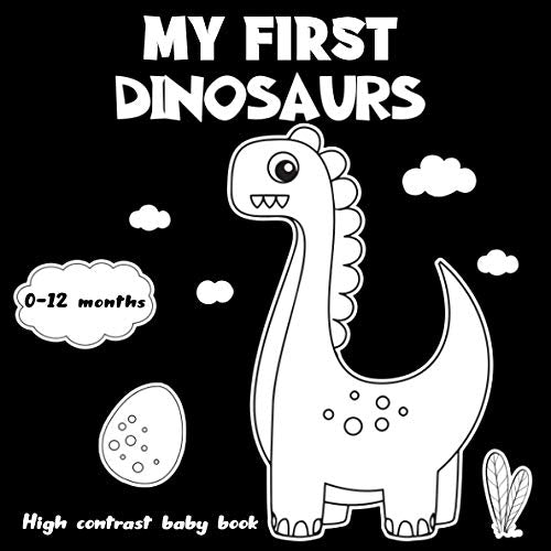 My First Dinosaurs : High Contrast Baby Book: Amazing Black And White Patterns And Cute Dinosaurs Perfect for Newborns And Babies (Babies Visual Stimulation Book)