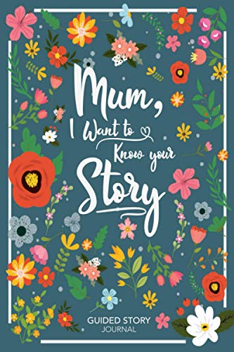 Mum, I Want To Know Your Story: A fun fill in the blank book for mum to share her adventures and life stories