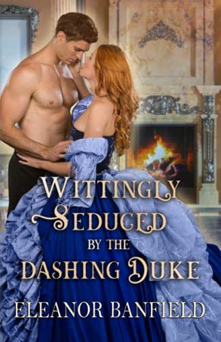 Wittingly Seduced by the Dashing Duke: A Steamy Historical Regency Romance Novel