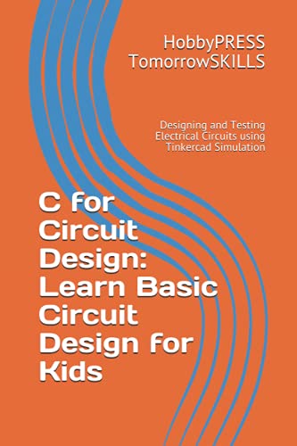 C for Circuit Design: Learn Basic Circuit Design for Kids: Designing and Testing Electrical Circuits using Tinkercad Simulation (T for Technology)