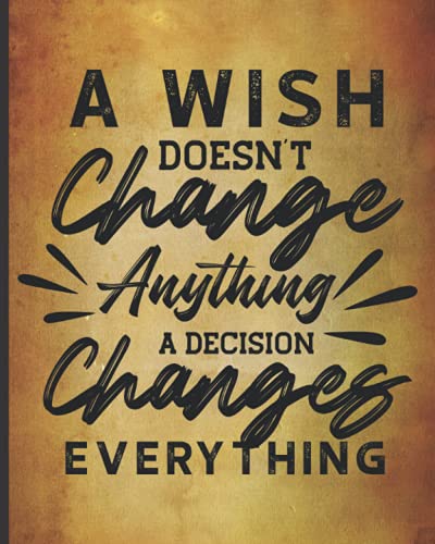 A Wish Doesn't Change Anything a Decision Changes Everything: Bucket List Journal Log Book with Prompts for Adults and Teens Inspirational and Motivational Planner for Your Adventures